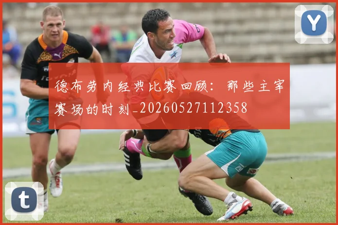 德布劳内经典比赛回顾：那些主宰赛场的时刻_20260527112358