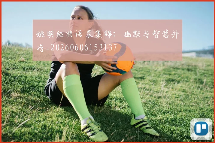 姚明经典语录集锦：幽默与智慧并存_20260606153137