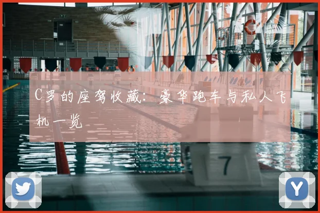 C罗的座驾收藏：豪华跑车与私人飞机一览